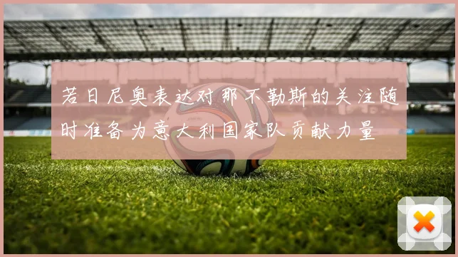 若日尼奥表达对那不勒斯的关注随时准备为意大利国家队贡献力量