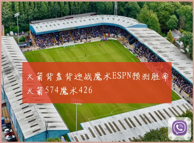 火箭背靠背迎战魔术ESPN预测胜率火箭574魔术426