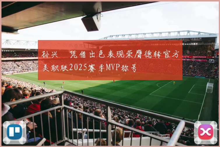 孙兴慜凭借出色表现荣膺德转官方美职联2025赛季MVP称号